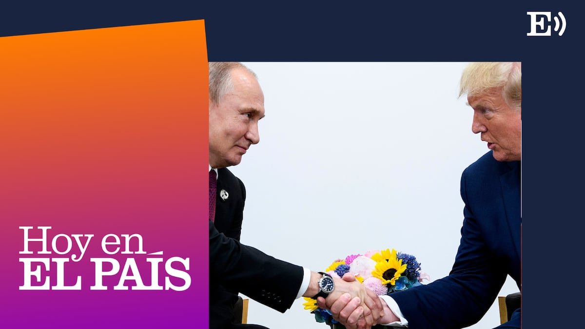 ‘Podcast’ | Ucrania: ¿por qué teme Occidente un tándem Putin-Trump? | Hoy en EL PAÍS: tu podcast diario